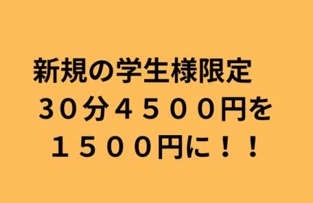 新規の学生様限定　 3０分４５００円を １５００円に！